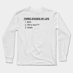 Three Stages of Life - Funny Text T Shirt Long Sleeve T-Shirt